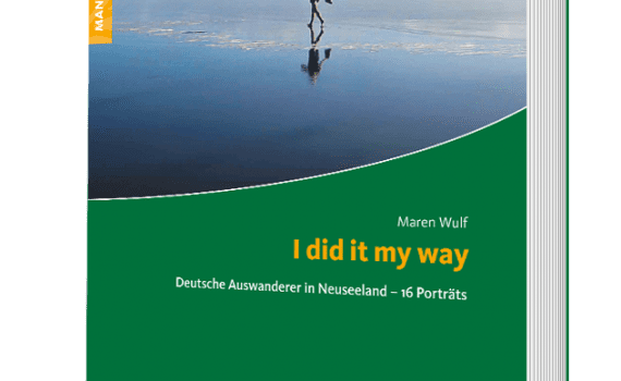 I did it my way - Deutsche Auswanderer in Neuseeland, ein Ratgeber von Maren Wulf