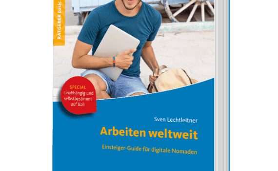 Arbeiten weltweit, Ratgeber für digitale Nomaden, ein Ratgeber von Sven Lechtleitner